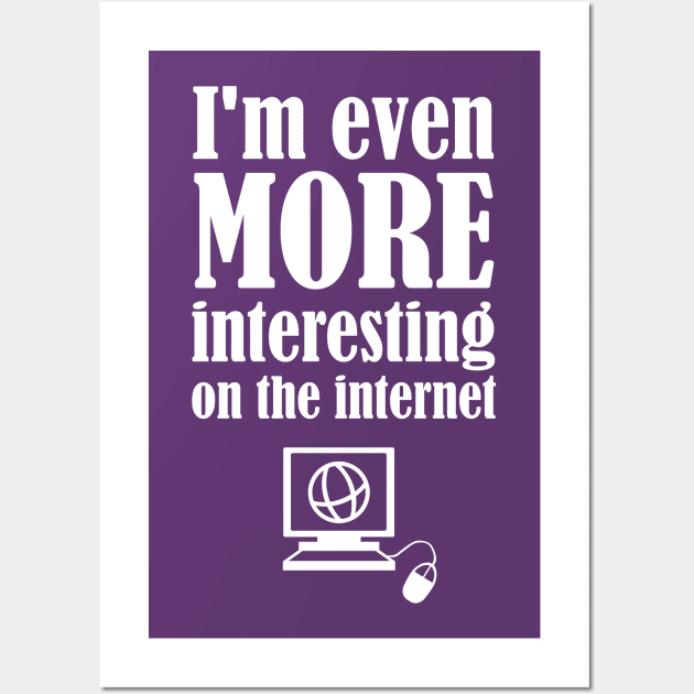 I'm Even More Interesting On The Internet Wall Art by FlashMac